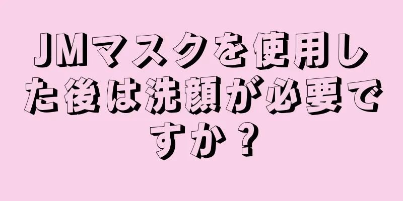 JMマスクを使用した後は洗顔が必要ですか？