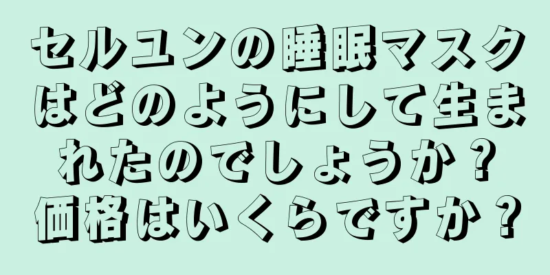 セルユンの睡眠マスクはどのようにして生まれたのでしょうか？価格はいくらですか？