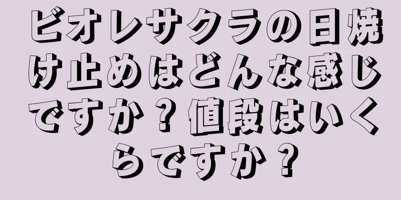 ビオレサクラの日焼け止めはどんな感じですか？値段はいくらですか？