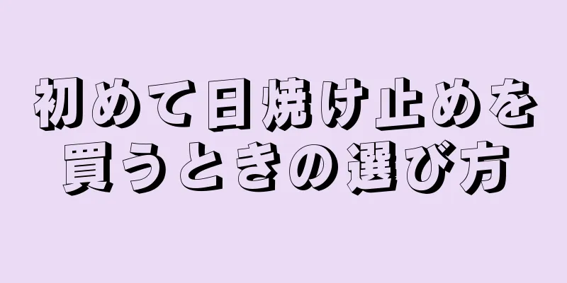 初めて日焼け止めを買うときの選び方