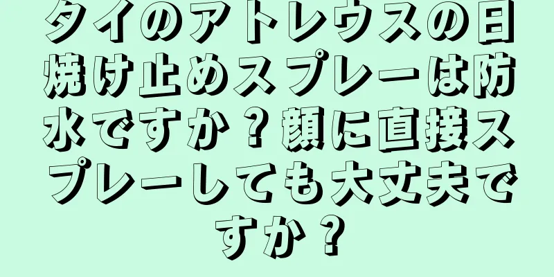タイのアトレウスの日焼け止めスプレーは防水ですか？顔に直接スプレーしても大丈夫ですか？