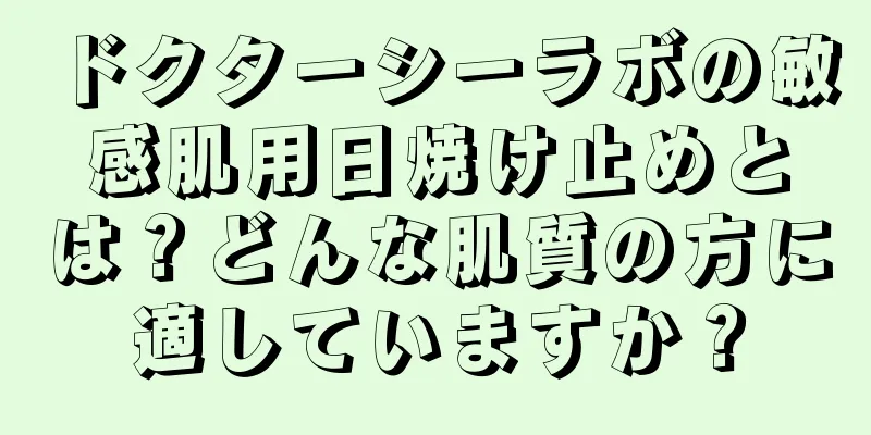 ドクターシーラボの敏感肌用日焼け止めとは？どんな肌質の方に適していますか？