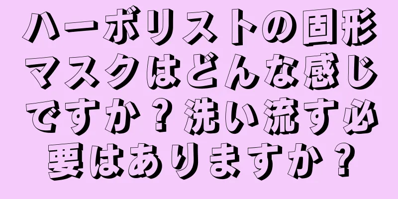 ハーボリストの固形マスクはどんな感じですか？洗い流す必要はありますか？