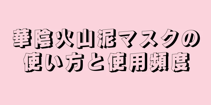 華陰火山泥マスクの使い方と使用頻度