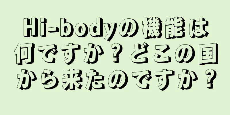 Hi-bodyの機能は何ですか？どこの国から来たのですか？