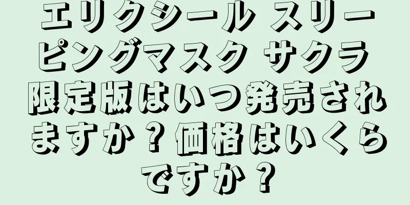 エリクシール スリーピングマスク サクラ 限定版はいつ発売されますか？価格はいくらですか？