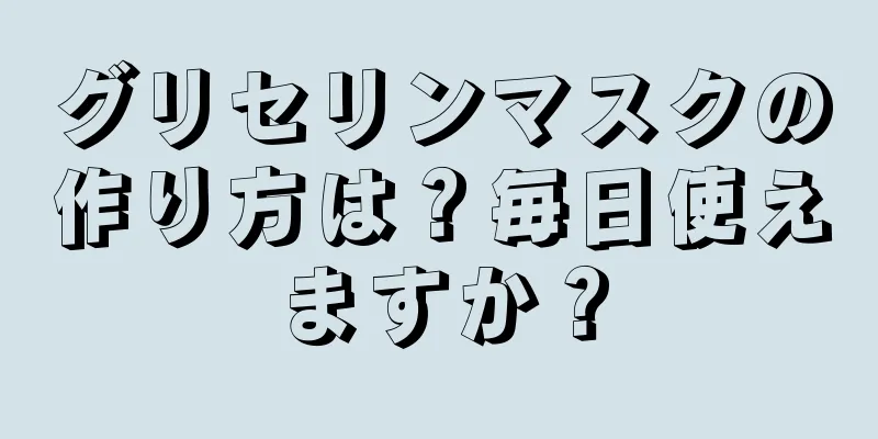 グリセリンマスクの作り方は？毎日使えますか？