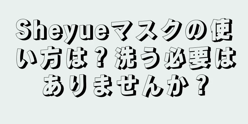 Sheyueマスクの使い方は？洗う必要はありませんか？