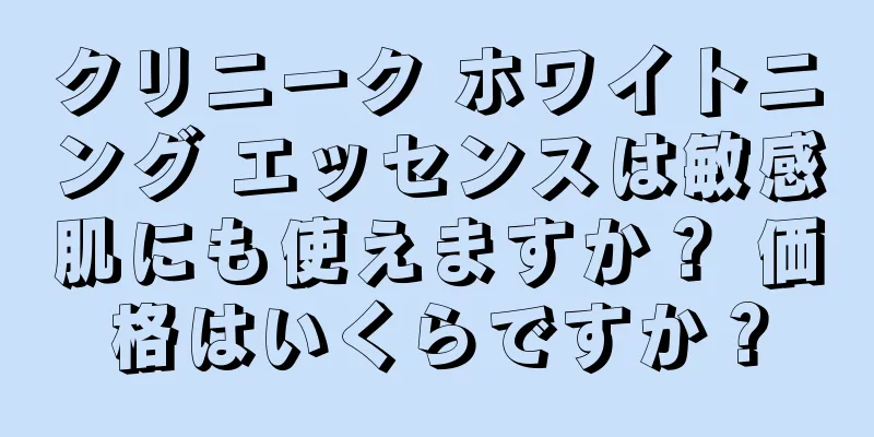 クリニーク ホワイトニング エッセンスは敏感肌にも使えますか？ 価格はいくらですか？