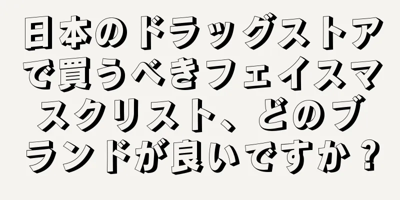 日本のドラッグストアで買うべきフェイスマスクリスト、どのブランドが良いですか？