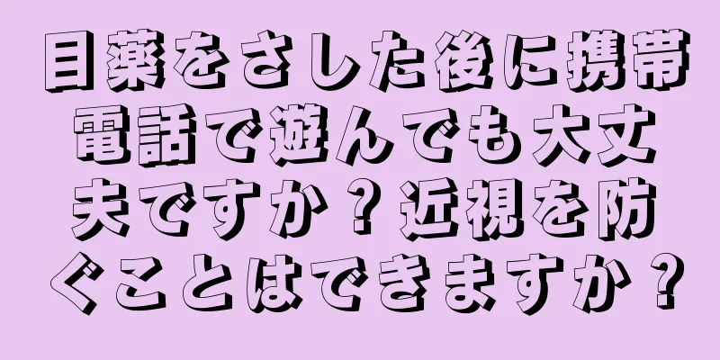 目薬をさした後に携帯電話で遊んでも大丈夫ですか？近視を防ぐことはできますか？