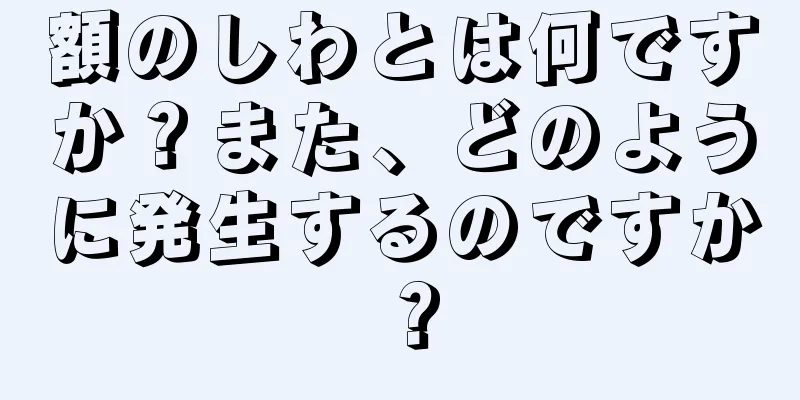 額のしわとは何ですか？また、どのように発生するのですか？