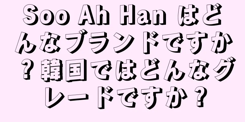 Soo Ah Han はどんなブランドですか？韓国ではどんなグレードですか？