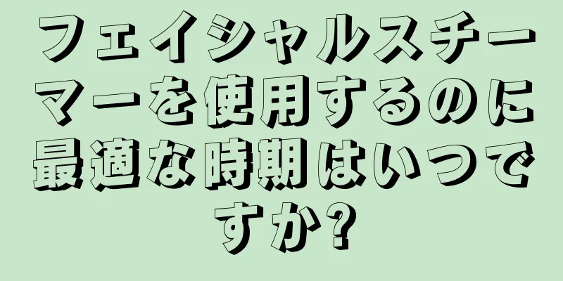 フェイシャルスチーマーを使用するのに最適な時期はいつですか?