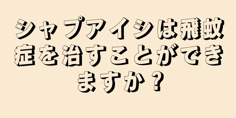 シャプアイシは飛蚊症を治すことができますか？