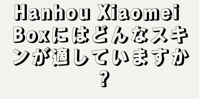 Hanhou Xiaomei Boxにはどんなスキンが適していますか？