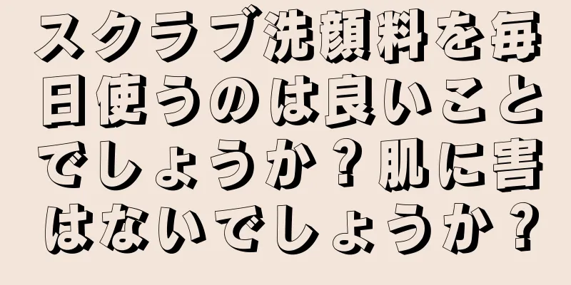 スクラブ洗顔料を毎日使うのは良いことでしょうか？肌に害はないでしょうか？