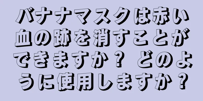 バナナマスクは赤い血の跡を消すことができますか？ どのように使用しますか？