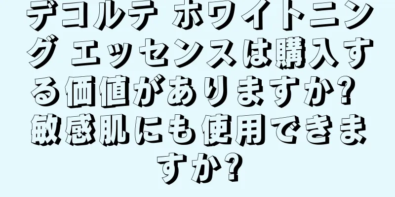 デコルテ ホワイトニング エッセンスは購入する価値がありますか? 敏感肌にも使用できますか?