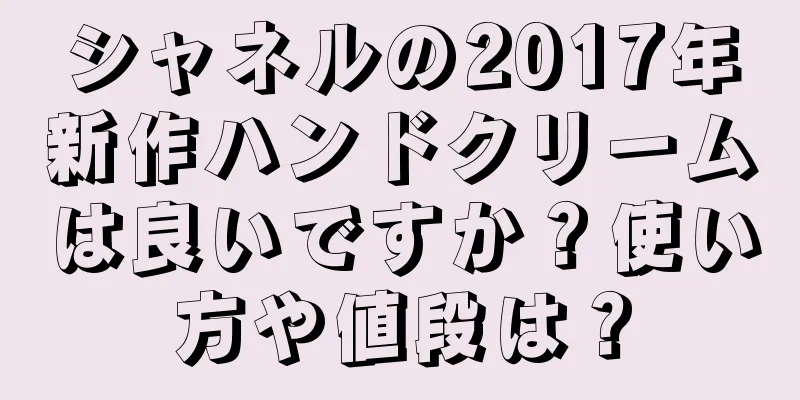 シャネルの2017年新作ハンドクリームは良いですか？使い方や値段は？