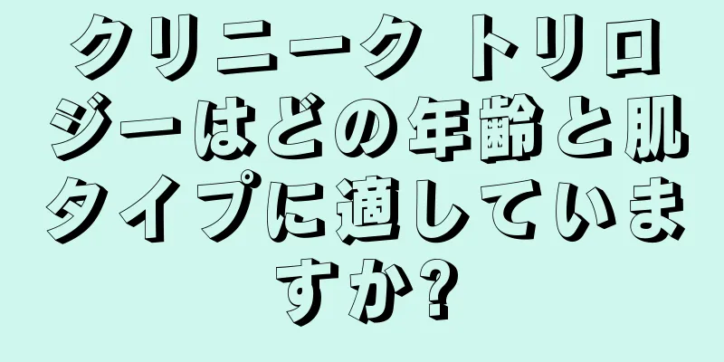 クリニーク トリロジーはどの年齢と肌タイプに適していますか?