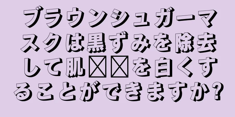 ブラウンシュガーマスクは黒ずみを除去して肌​​を白くすることができますか?