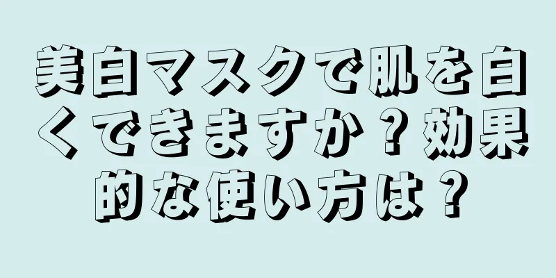 美白マスクで肌を白くできますか？効果的な使い方は？