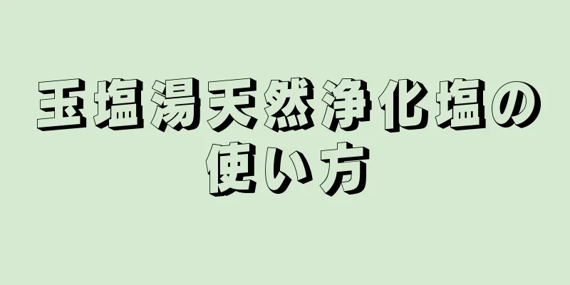 玉塩湯天然浄化塩の使い方