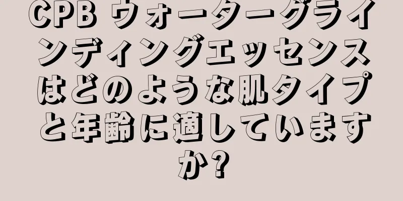 CPB ウォーターグラインディングエッセンスはどのような肌タイプと年齢に適していますか?