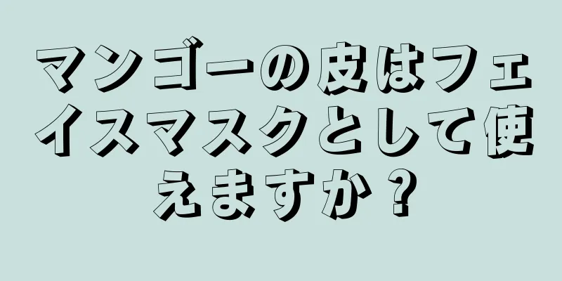 マンゴーの皮はフェイスマスクとして使えますか？