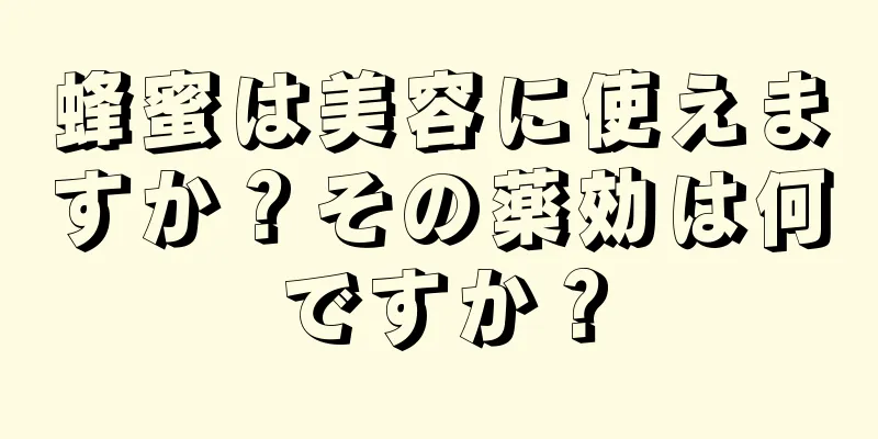 蜂蜜は美容に使えますか？その薬効は何ですか？