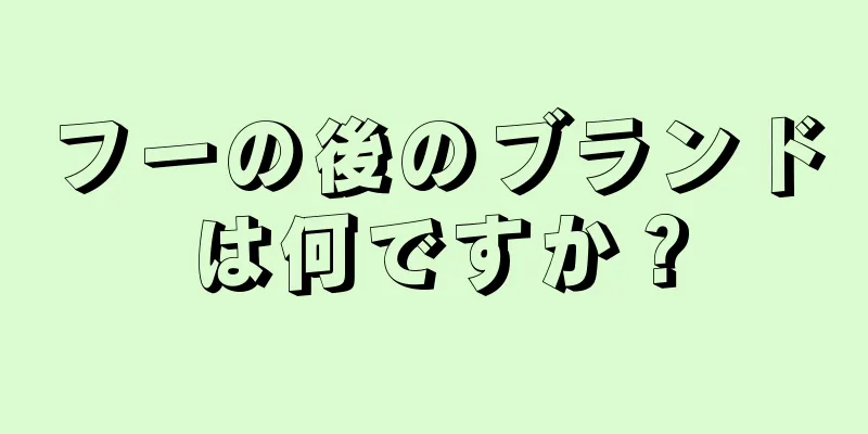 フーの後のブランドは何ですか？