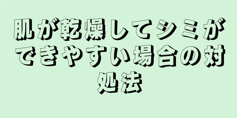 肌が乾燥してシミができやすい場合の対処法