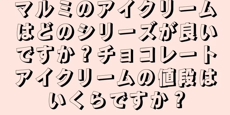 マルミのアイクリームはどのシリーズが良いですか？チョコレートアイクリームの値段はいくらですか？