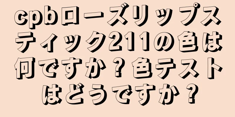 cpbローズリップスティック211の色は何ですか？色テストはどうですか？