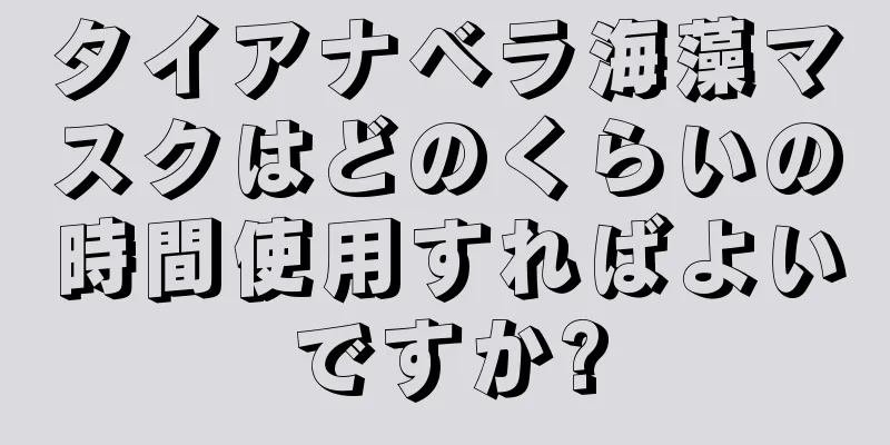 タイアナベラ海藻マスクはどのくらいの時間使用すればよいですか?