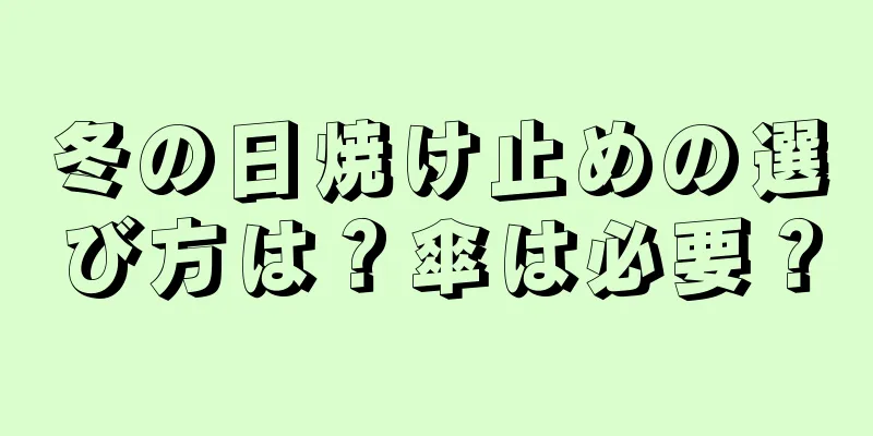 冬の日焼け止めの選び方は？傘は必要？