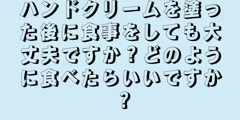 ハンドクリームを塗った後に食事をしても大丈夫ですか？どのように食べたらいいですか？