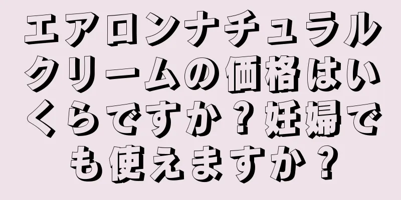 エアロンナチュラルクリームの価格はいくらですか？妊婦でも使えますか？