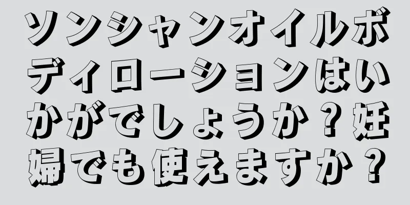 ソンシャンオイルボディローションはいかがでしょうか？妊婦でも使えますか？