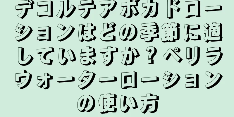 デコルテアボカドローションはどの季節に適していますか？ペリラウォーターローションの使い方