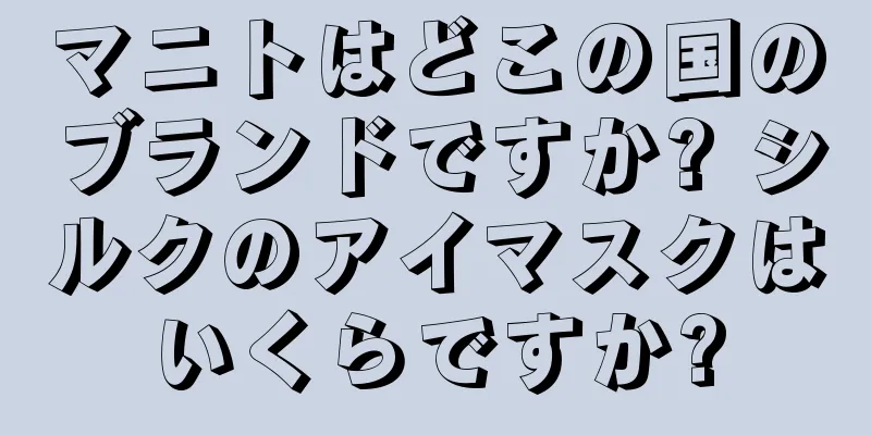 マニトはどこの国のブランドですか? シルクのアイマスクはいくらですか?
