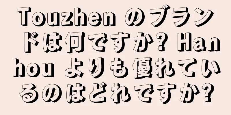 Touzhen のブランドは何ですか? Hanhou よりも優れているのはどれですか?