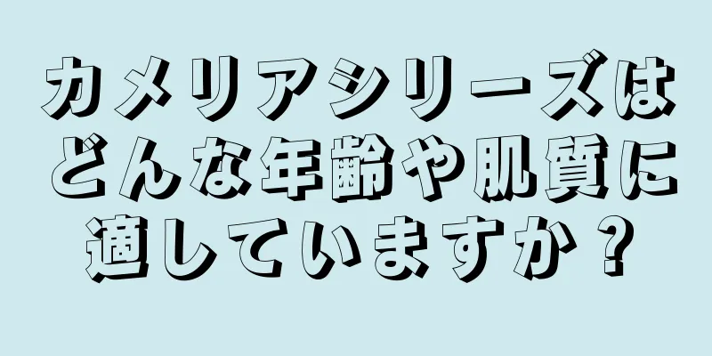 カメリアシリーズはどんな年齢や肌質に適していますか？