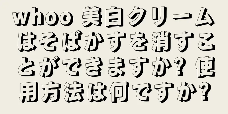 whoo 美白クリームはそばかすを消すことができますか? 使用方法は何ですか?