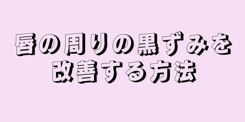 唇の周りの黒ずみを改善する方法