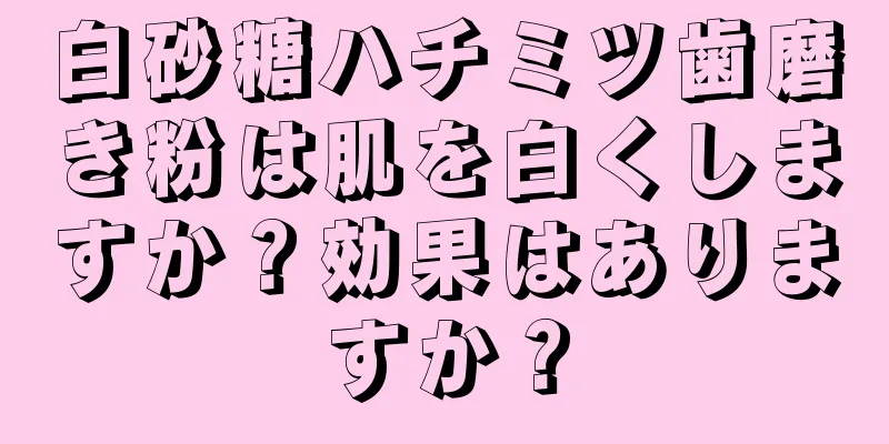 白砂糖ハチミツ歯磨き粉は肌を白くしますか？効果はありますか？