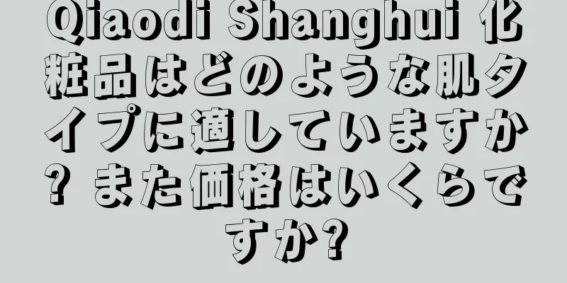 Qiaodi Shanghui 化粧品はどのような肌タイプに適していますか? また価格はいくらですか?