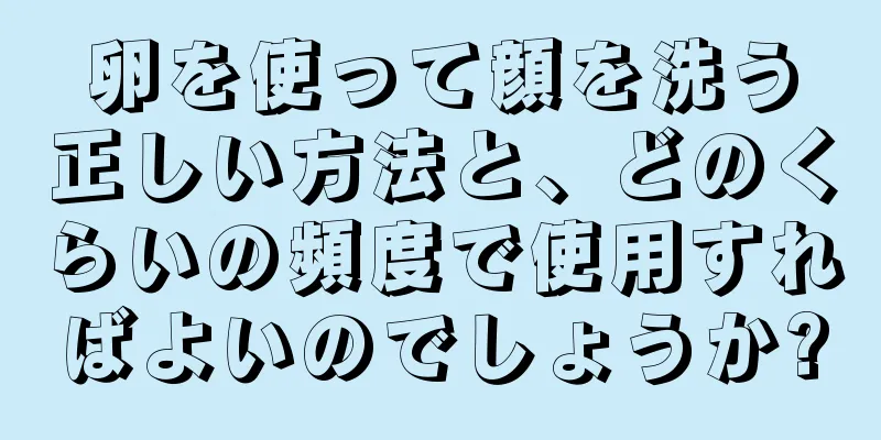 卵を使って顔を洗う正しい方法と、どのくらいの頻度で使用すればよいのでしょうか?