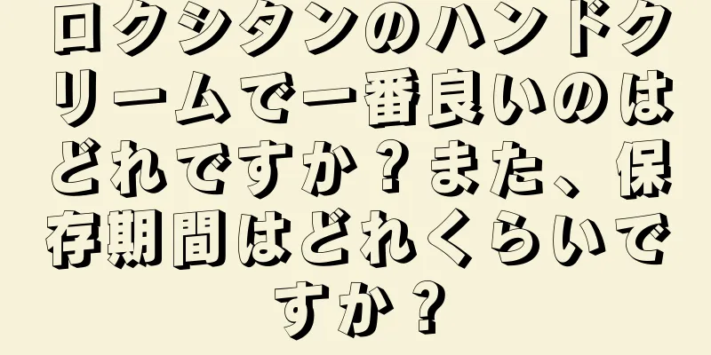 ロクシタンのハンドクリームで一番良いのはどれですか？また、保存期間はどれくらいですか？